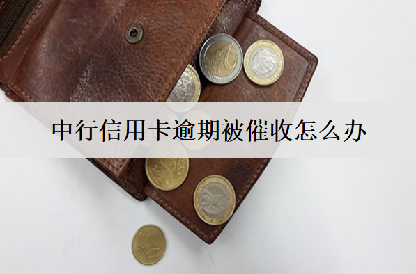中行信用卡逾期被催收怎么办？解决办法介绍