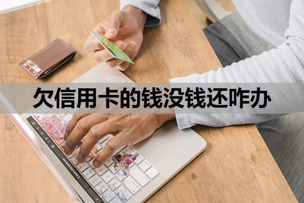 欠信用卡的钱没钱还咋办