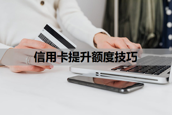 信用卡提升额度技巧