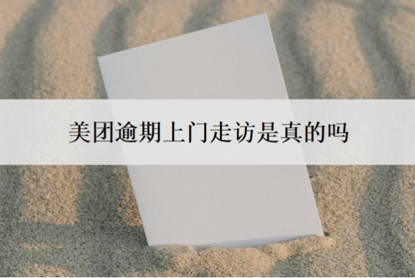 美团逾期上门走访是真的吗 美团逾期上门走访是真的吗