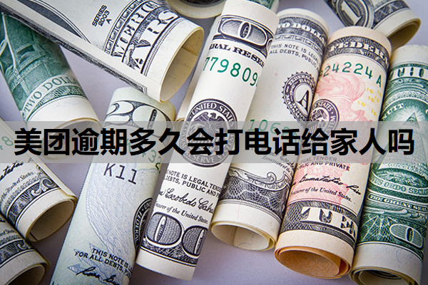 美团逾期多久会打电话给家人吗