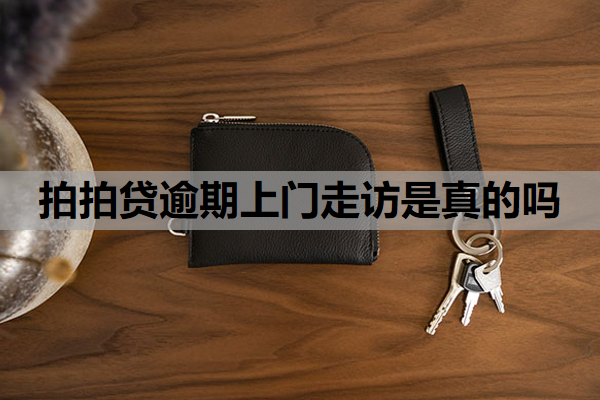 拍拍贷逾期上门走访是真的吗 拍拍贷逾期上门走访是真的吗