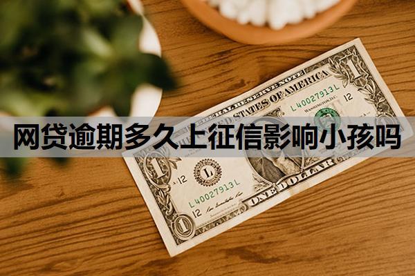 网贷逾期多久上征信影响小孩吗?逾期征信多久消除?