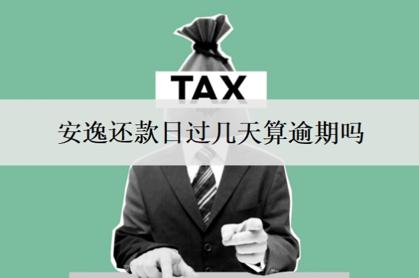 安逸还款日过几天算逾期吗 安逸还款日过几天算逾期吗