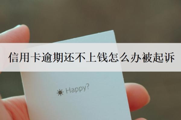信用卡逾期还不上钱怎么办被起诉 信用卡逾期还不上钱怎么办被起诉