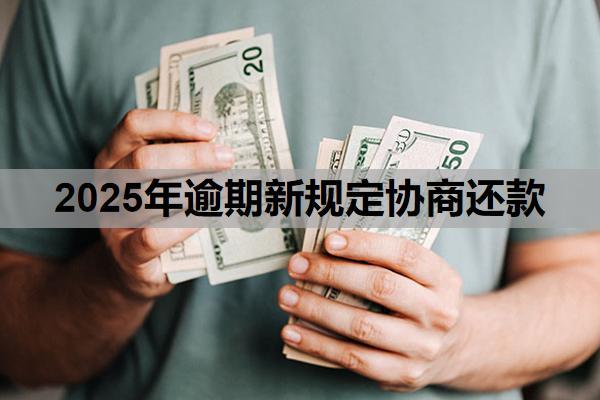 2025年逾期新规定协商还款，网贷逾期多久上报征信？