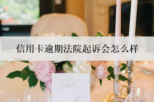 信用卡逾期法院起诉会怎么样？被法院起诉了怎么办？
