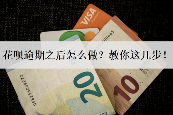 花呗逾期之后怎么做？教你这几步！
